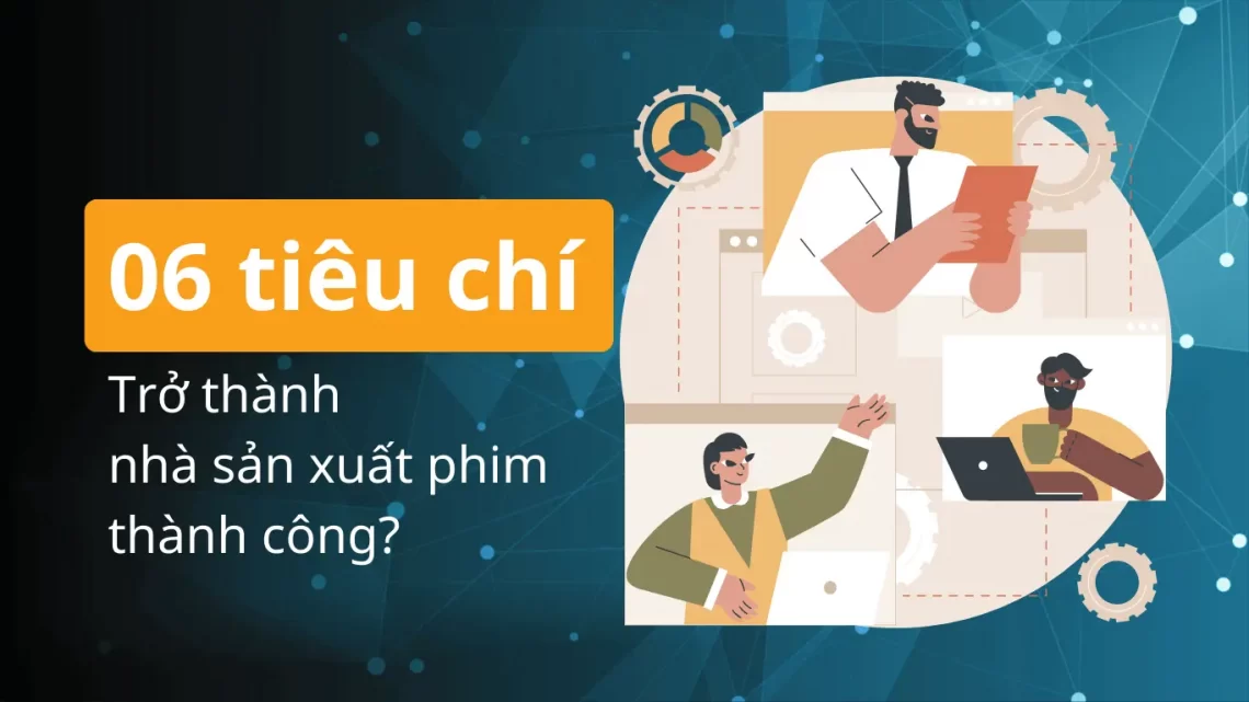 06 Tiêu chí Trở Thành Nhà Làm Phim Thành Công