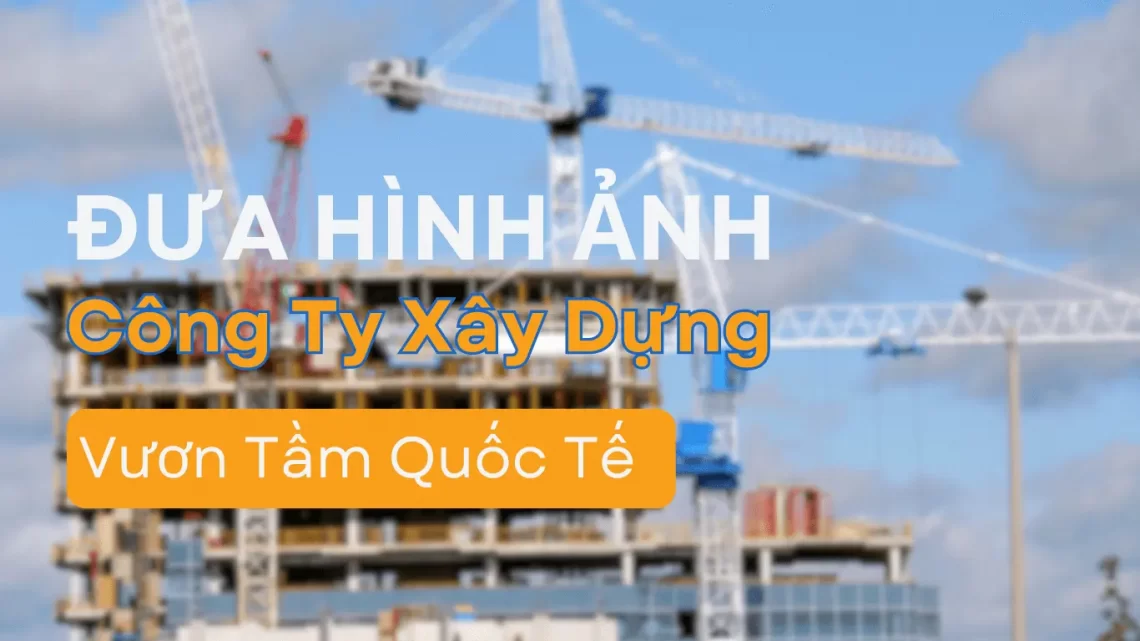 Quay Phim Giới Thiệu Doanh Nghiệp Công Ty Xây Dựng – Vũ Khí Bí Mật Để Tối Đa Hóa Hiệu Quả Tiếp Thị