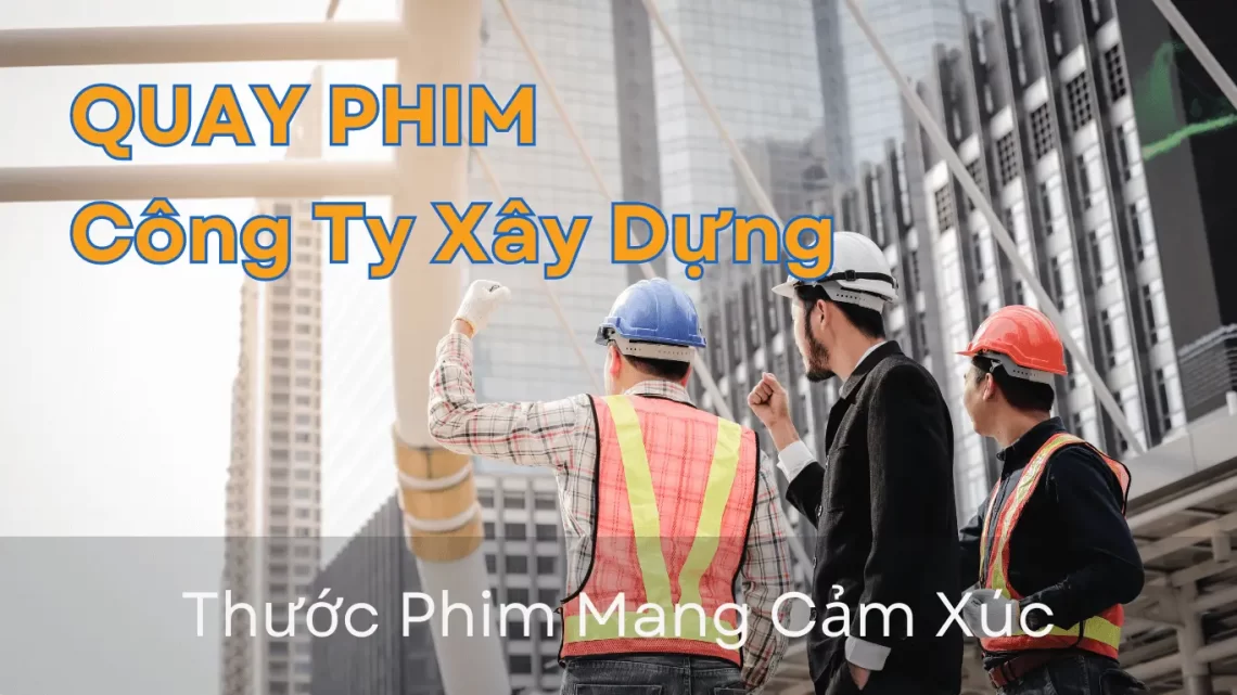 Quay phim giới thiệu doanh nghiệp công ty xây dựng - Thước Phim Cảm Xúc