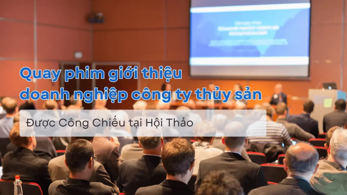 Quay Phim giới thiệu doanh nghiệp công ty thủy sản tại hội thảo